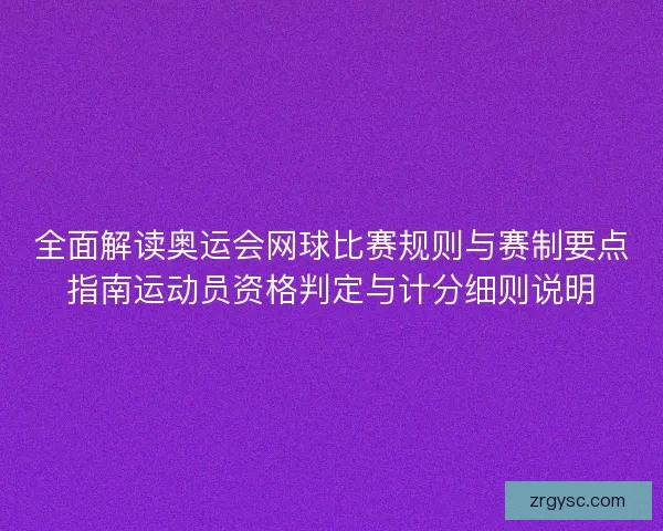 全面解读奥运会网球比赛规则与赛制要点指南运动员资格判定与计分细则说明 全面解读奥运会网球比赛规则与赛制要点指南运动员资格判定与计分细则说明